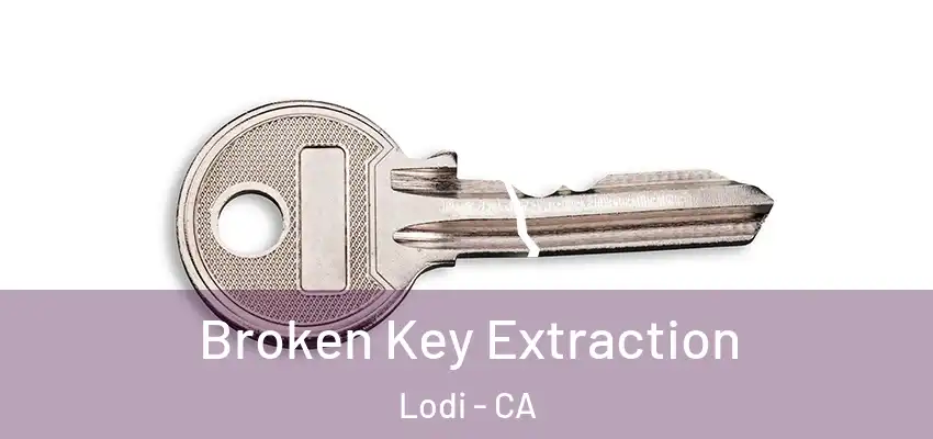  Broken Key Extraction Lodi - CA